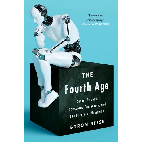 The Fourth Age: Smart Robots, Conscious Computers, and the Future of Humanity