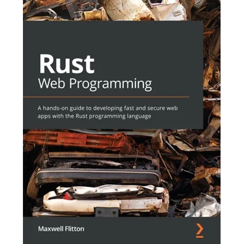 Rust Web Programming: A hands-on guide to developing fast and secure web apps with the Rust programming language