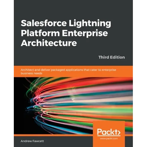 Salesforce Lightning Platform Enterprise Architecture: Architect and deliver packaged applications that cater to enterprise business needs