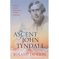 The Ascent of John Tyndall: Victorian Scientist, Mountaineer, and Public Intellectual