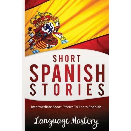Short Spanish Stories: Intermediate Short Stories To Learn Spanish