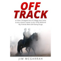 Off Track: or How I Dropped Out of College and Came to be a Horse Trainer in the 1970s While All My Friends Were Still Doing Drug