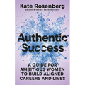 Authentic Success: A Guide for Ambitious Women to Build Aligned Careers and Lives