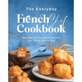 The Everyday French Chef Cookbook: Easy, Flavorful Recipes to Transport Your Dining Table to Paris