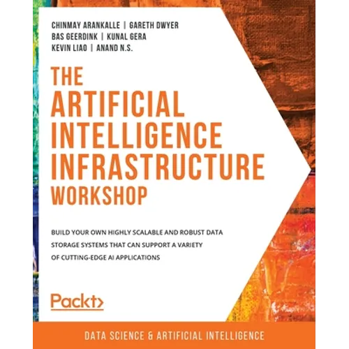 The Artificial Intelligence Infrastructure Workshop: Build your own highly scalable and robust data storage systems that can support a variety of cutt