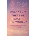 Why Can't There Be Peace in the World?: Children's Questions for God