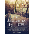 Our Daughters' Last Hope: A WWII Story of unexpected Friendship across Enemy Lines, when two Mothers seek to save their Children's Lives