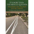 It Is More Than the Miracle Question: Deconstructing Solution Focused Therapy