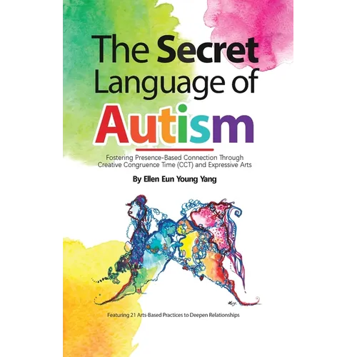 The Secret Language of Autism: Fostering Presence-Based Connection Through Creative Congruence Time (CCT) and Expressive Arts