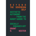 Beyond the Sovereign Self: Aesthetic Autonomy from the Avant-Garde to Socially Engaged Art