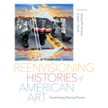 Reenvisioning Histories of American Art: Transforming Museum Practice