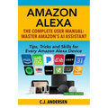Amazon Alexa: The Complete User Manual - Tips, Tricks & Skills for Every Amazon Alexa Device