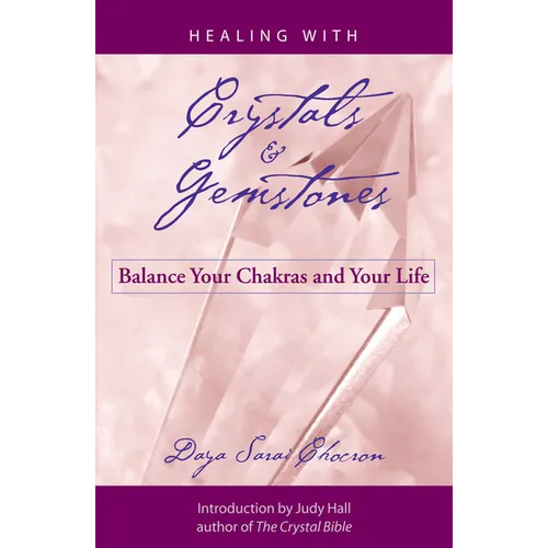 Healing with Crystals and Gemstones: Balance Your Chakras and Your Life
