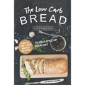 The Low Carb Bread Cookbook: Simple Low Carb Bread Recipes to Help Spice up Your Diet