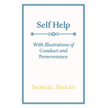 Self Help: With Illustrations of Conduct and Perseverance