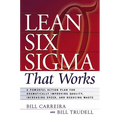 Lean Six SIGMA That Works: A Powerful Action Plan for Dramatically Improving Quality, Increasing Speed, and Reducing Waste