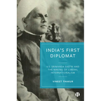 India's First Diplomat: V.S. Srinivasa Sastri and the Making of Liberal Internationalism
