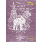 The Land of the White Elephant: Sights and scenes in South-Eastern Asia, a personal narrative of travel and adventure in farther India, embracing the - Paperback