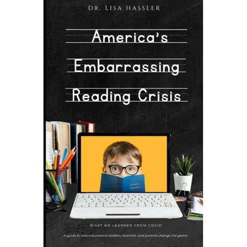 America's Embarrassing Reading Crisis: What We Learned from Covid: A guide to help educational leaders, teachers, and parents change the game