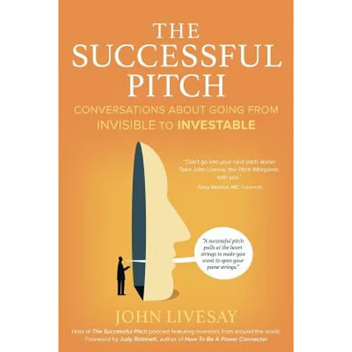 The Successful Pitch: Conversations About Going from Invisible to Investable