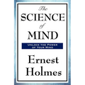 The Science of Mind: A Classic Work of New Thought Spiritual Philosophy