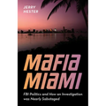 Mafia Miami: FBI Politics and How an Investigation Was Nearly Sabotaged