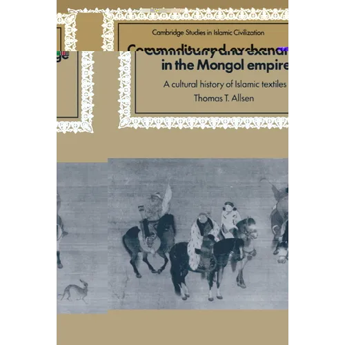 Commodity and Exchange in the Mongol Empire: A Cultural History of Islamic Textiles