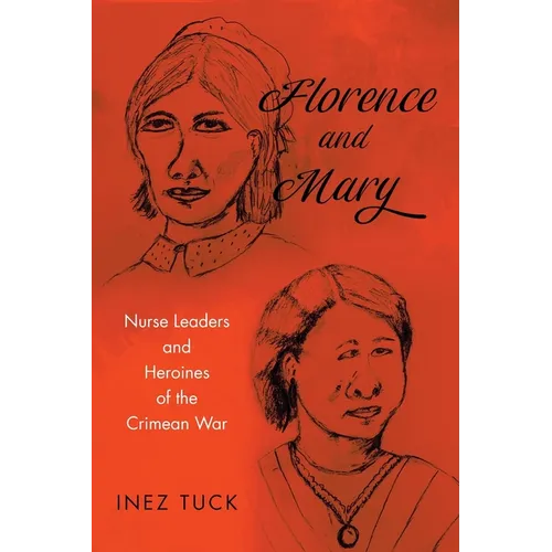 Florence and Mary: Nurse Leaders and Heroines of the Crimean War