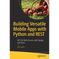 Building Versatile Mobile Apps with Python and Rest: Restful Web Services with Django and React