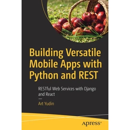 Building Versatile Mobile Apps with Python and Rest: Restful Web Services with Django and React
