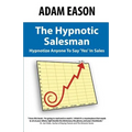 The Hypnotic Salesman: How to Hypnotize Anyone to Say 'Yes' in Sales