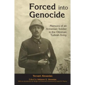 Forced into Genocide: Memoirs of an Armenian Soldier in the Ottoman Turkish Army