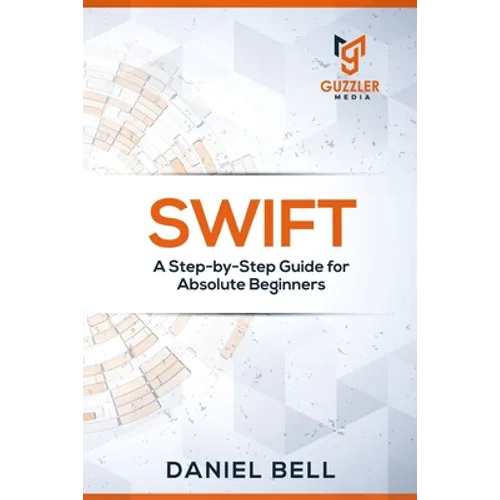 Swift: A Step-by-Step Guide for Absolute Beginners