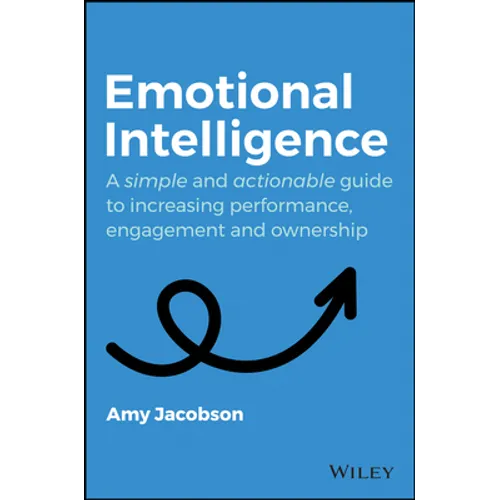 Emotional Intelligence: A Simple and Actionable Guide to Increasing Performance, Engagement and Ownership