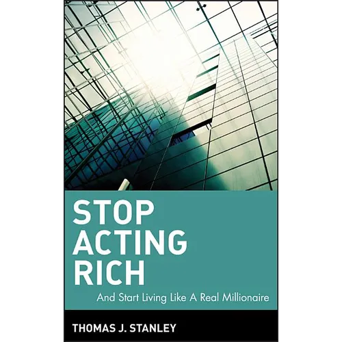 Stop Acting Rich: ...and Start Living Like a Real Millionaire