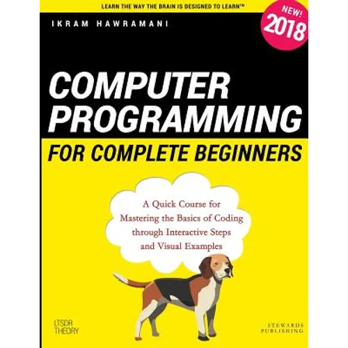 Computer Programming for Complete Beginners: A Quick Course for Mastering the Basics of Coding through Interactive Steps and Visual Examples