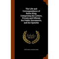 The Life and Correspondence of Rufus King; Comprising his Letters, Private and Official, his Public Documents, and his Speeche