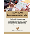 ISO 45001 Documentation Kit for Small Enterprises: Occupational Health and Safety: Practical Templates and Tools for Implementation, Compliance, and A