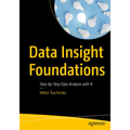 Data Insight Foundations: Step-By-Step Data Analysis with R
