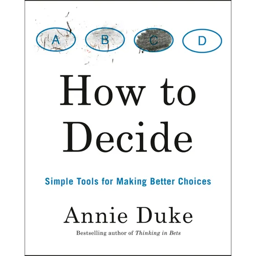 How to Decide: Simple Tools for Making Better Choices