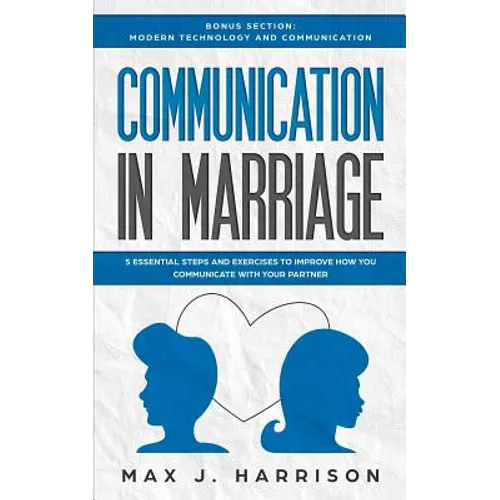 Communication in Marriage: 5 Essential Tips and Exercises to Improve How You Communicate With Your Partner