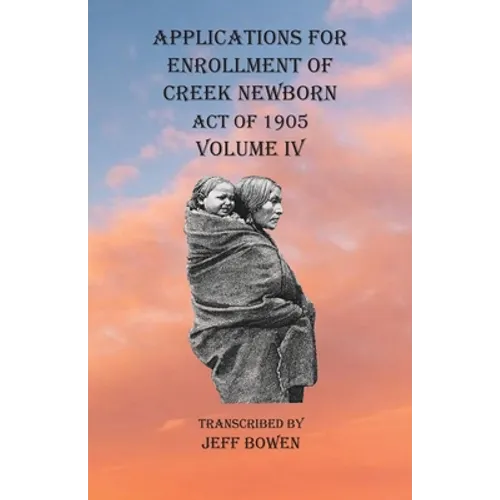 Applications For Enrollment of Creek Newborn Act of 1905 Volume IV