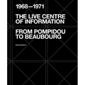 The Live Centre of Information: From Pompidou to Beaubourg (1968-1971)