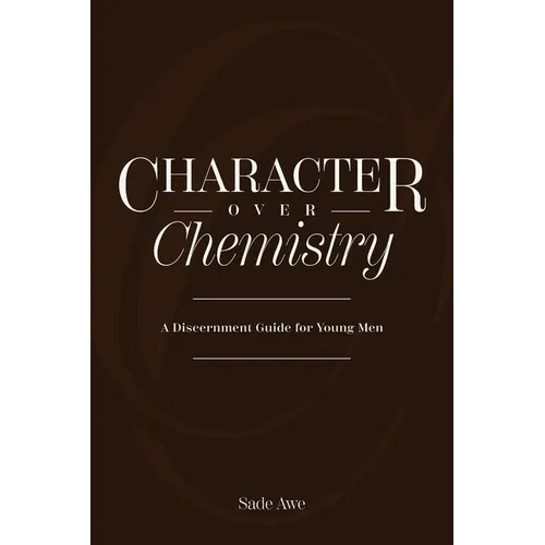 Character Over Chemistry: A Discernment Guide for Young Men