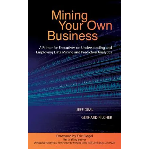 Mining Your Own Business: A Primer for Executives on Understanding and Employing Data Mining and Predictive Analytics