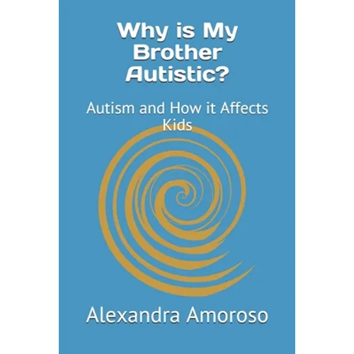 Why is My Brother Autistic?: Autism and How it Affects Kids