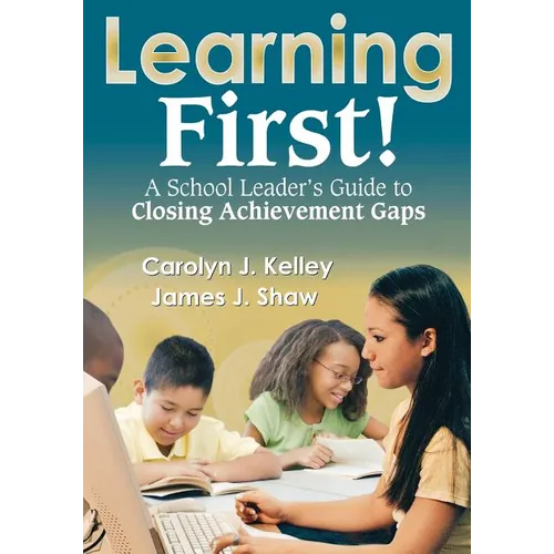 Learning First!: A School Leader′s Guide to Closing Achievement Gaps