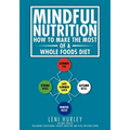 Mindful Nutrition, How to Make The Most of a Whole Foods Diet: Optimal Digestion following Traditional Chinese Medicine and Vital Western Foods