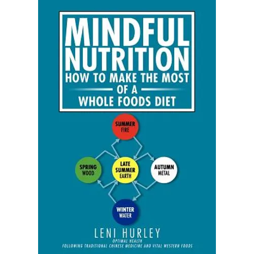 Mindful Nutrition, How to Make The Most of a Whole Foods Diet: Optimal Digestion following Traditional Chinese Medicine and Vital Western Foods