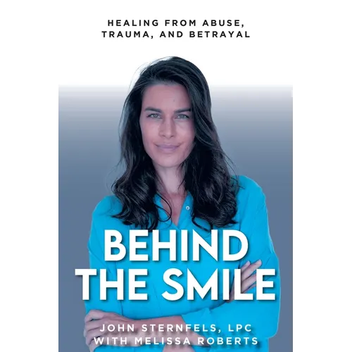 Behind The Smile: Healing From Abuse, Trauma, and Betrayal